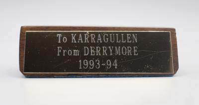 STAND, ENGRAVED - TO KARRAGULLEN FROM DERRYMORE 1993-94